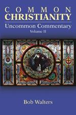 Common Christianity / Uncommon Commentary Volume II