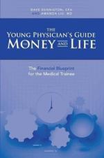 The Young Physician's Guide to Money and Life: The Financial Blueprint for the Medical Trainee Undo