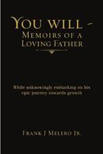 You Will - Memoirs of a Loving Father: While unknowingly embarking on his epic journey towards growth