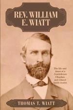 Rev. William E. Wiatt: The life and times of a Confederate Chaplain and related family stories