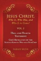 Jesus Christ, Who Is, Who Was, and Who Is to Come! - VOL. 2 Hell and Heaven Testimony, God's Revelation on the Second Korean War and VeriChip