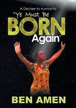 Ye Must Be Born Again: A Decree to Humanity