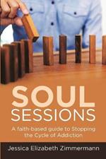 Soul Sessions: A faith-based guide to Stopping the Cycle of Addiction