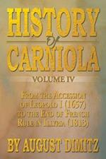 History of Carniola Volume IV: From Ancient Times to the Year 1813 with Special Consideration of Cultural Development