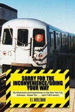 Sorry for the Inconvenience/Going Your Way: My Adventures and Experiences on the New York City Subways.Buses Too.. (and Then Some!)