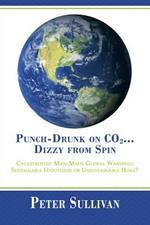 Punch-Drunk on Co2...Dizzy from Spin: Catastrophic Man-Made Global Warming Sustainable Hypothesis or Unsustainable Hoax?