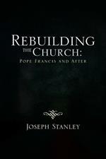 Rebuilding the Church: Pope Francis and After