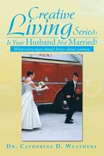 Creative Living Series: Is Your Husband Not Married?: What Every Man Should Know about Women.