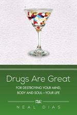 Drugs Are Great: For Destroying Your Mind, Body and Soul-Your Life