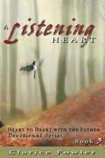 A Listening Heart: Heart to Heart with the Father Devotional Series Book 3