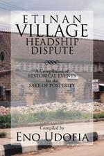 Etinan Village Headship Dispute: A Compilation of Historical Events for the Purpose of Posterity