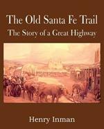 The Old Santa Fe Trail, the Story of a Great Highway