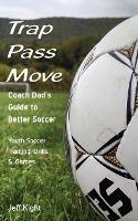 Trap - Pass - Move, Coach Dad's Guide to Better Soccer: Youth Soccer Training, Drills & Games