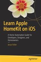 Learn Apple HomeKit on iOS: A Home Automation Guide for Developers, Designers, and Homeowners