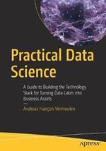 Practical Data Science: A Guide to Building the Technology Stack for Turning Data Lakes into Business Assets