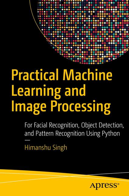 Practical Machine Learning and Image Processing