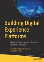 Building Digital Experience Platforms: A Guide to Developing Next-Generation Enterprise Applications