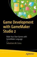 Game Development with GameMaker Studio 2: Make Your Own Games with GameMaker Language