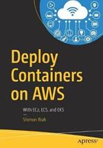 Deploy Containers on AWS: With EC2, ECS, and EKS