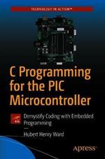 C Programming for the PIC Microcontroller: Demystify Coding with Embedded Programming