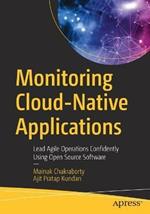 Monitoring Cloud-Native Applications: Lead Agile Operations Confidently Using Open Source Software