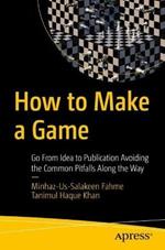 How to Make a Game: Go From Idea to Publication Avoiding the Common Pitfalls Along the Way