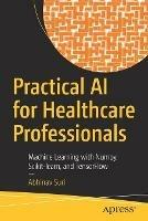 Practical AI for Healthcare Professionals: Machine Learning with Numpy, Scikit-learn, and TensorFlow