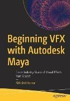 Beginning VFX with Autodesk Maya: Create Industry-Standard Visual Effects from Scratch