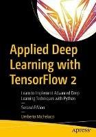 Applied Deep Learning with TensorFlow 2: Learn to Implement Advanced Deep Learning Techniques with Python