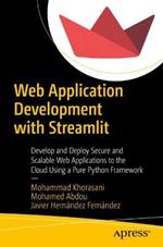 Web Application Development with Streamlit: Develop and Deploy Secure and Scalable Web Applications to the Cloud Using a Pure Python Framework