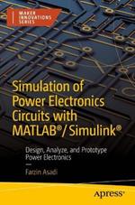 Simulation of Power Electronics Circuits with MATLAB (R)/Simulink (R): Design, Analyze, and Prototype Power Electronics