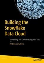 Building the Snowflake Data Cloud: Monetizing and Democratizing Your Data