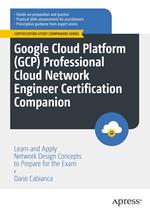 Google Cloud Platform (GCP) Professional Cloud Network Engineer Certification Companion