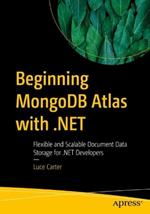 Beginning MongoDB Atlas with .NET: Flexible and Scalable Document Data Storage for .NET Developers