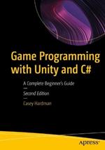 Game Programming with Unity and C#: A Complete Beginner’s Guide