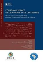 L'Ohada Au Service de l'Economie Et de l'Entreprise: Efficacite Et Competitivite (1993-2013) Hommage Aux Doctrinaires Et Pionniers de l'Ohada