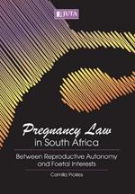 Pregnancy law in South Africa: Between reproductive autonomy and foetal interests