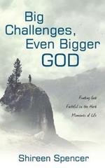 Big Challenges, Even Bigger God: Finding God Faithful in the Hard Moments of Life