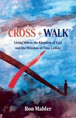 Cross + Walk: Living Where the Kingdom of God and Our Window of Time Collide