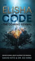 The Elisha Code and the Coming Revival: Rediscovering Jesus' Blueprint for Renewal