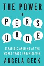 The Power to Persuade: Strategic Arguing at the World Trade Organization