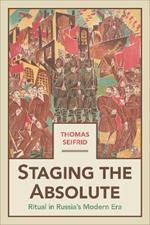 Staging the Absolute: Ritual in Russia's Modern Era