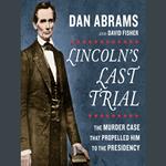 Lincoln's Last Trial: The Murder Case That Propelled Him to the Presidency