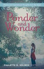 Ponder and Wonder: Poems and Inspirational Thoughts from My Heart