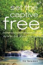 Set the Captive Free: Be Who God Wants You to Be