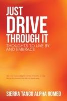 Just Drive Through It: Thoughts to Live by and Embrace