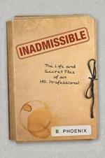 Inadmissible: The Life and Secret Files of an HR Professional