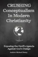 Crushing Conceptualism in Modern Christianity: Exposing the Devil's Agenda Against God's Design