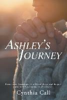 Ashley's Journey: From Sweet Innocence to a Life of Drugs and Despair and How God Turned It All Around