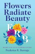 Flowers Radiate Beauty: Haiku for Avid Flower Lovers